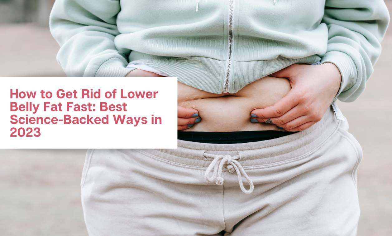How to Get Rid of Lower Belly Fat Fast Best Science-Backed Ways in 2023