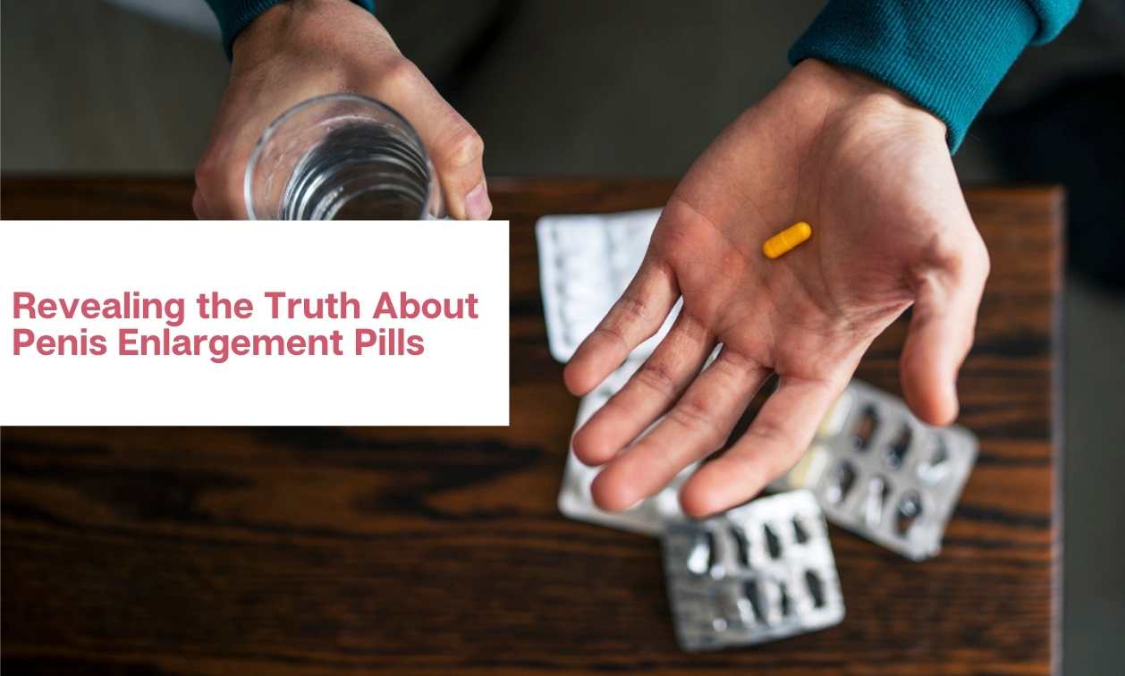 Revealing the Truth About Penis Enlargement Pills